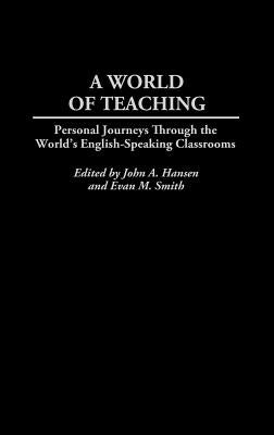 A World of Teaching: Personal Journeys Through the World's English-Speaking Classrooms by Hansen, John A.