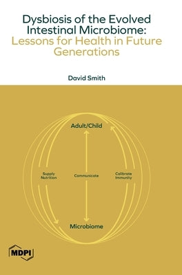 Dysbiosis of the Evolved Intestinal Microbiome: Lessons for Health in Future Generations by Smith, David