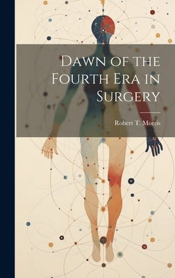 Dawn of the Fourth Era in Surgery by Morris, Robert T.