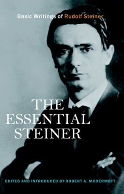 The Essential Steiner: Basic Writings of Rudolf Steiner by Steiner, Rudolf