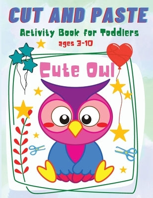 Cut and Paste for Toddlers: Cute Owl Activity Workbook for Toddlers and Kids Ages 3-10 by Wilrose, Philippa