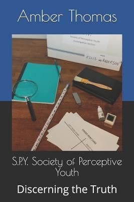 S.P.Y. Society of Perceptive Youth: Discerning the Truth by Thomas, Amber