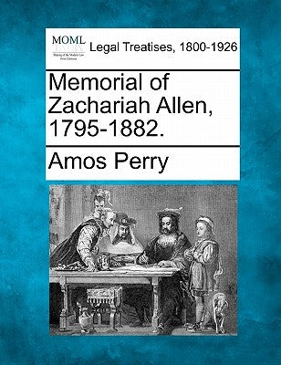 Memorial of Zachariah Allen, 1795-1882. by Perry, Amos