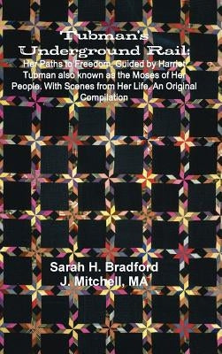 Tubman's Underground Rail: Her Paths to Freedom. Guided by Harriet Tubman Also Known as the Moses of Her People. With Scenes From Her Life. An Or by Bradford, Sarah H.