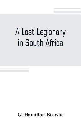 A lost legionary in South Africa by Hamilton-Browne, G.