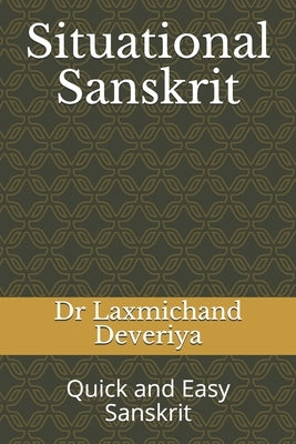 Situational Sanskrit: Quick and Easy Sanskrit by Deveriya, Laxmichand