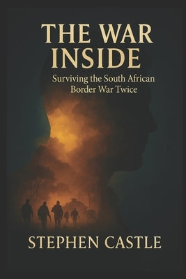 The War Inside: Surviving the South African Border War Twice by Castle, Stephen
