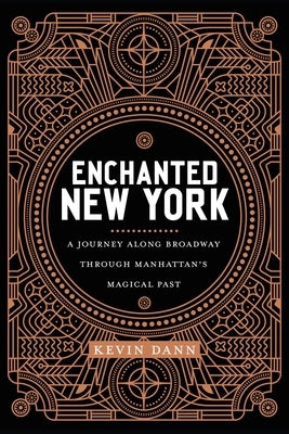 Enchanted New York: A Journey Along Broadway Through Manhattan's Magical Past by Dann, Kevin