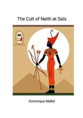 The Cult of Neith at Sais by Mallet, Dominique