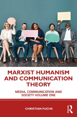 Marxist Humanism and Communication Theory: Media, Communication and Society Volume One by Fuchs, Christian