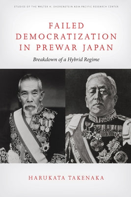 Failed Democratization in Prewar Japan: Breakdown of a Hybrid Regime by Takenaka, Harukata