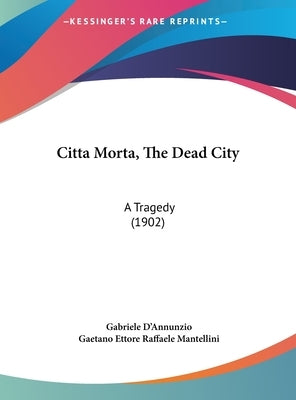 Citta Morta, The Dead City: A Tragedy (1902) by D'Annunzio, Gabriele