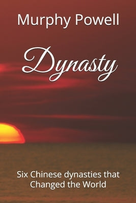 Dynasty: Six Chinese dynasties that Changed the World by Powell, Murphy