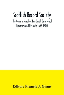 Scottish Record Society; The Commissariot of Edinburgh Onsistorial Processes and Decreets 1658-1800 by J. Grant, Francis