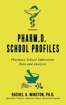 Pharm.D. School Profiles: Pharmacy School Admissions Data and Analysis by Winston, Rachel