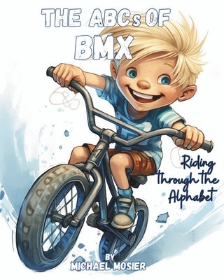 The ABCs of BMX: Riding Through the Alphabet by Mosier, Michael A.