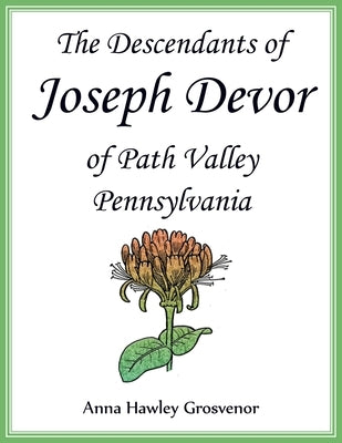 The Descendants of Joseph Devor of Path Valley, Pennsylvania by Grosvenor, Anna