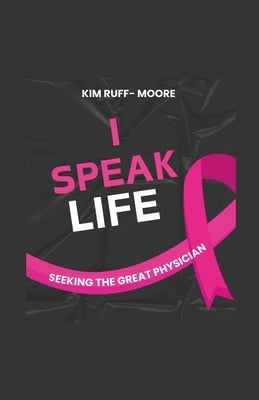 I Speak Life: (Seeking The Great Physician) by Ruff-Moore, Kim