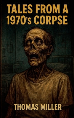Tales from a 1970's Corpse by Miller, Thomas