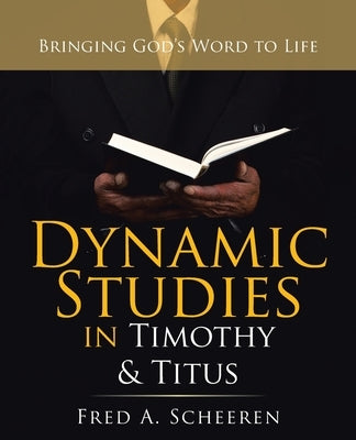 Dynamic Studies in Timothy & Titus: Bringing God's Word to Life by Scheeren, Fred a.