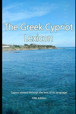 The Greek Cypriot Lexicon: Cyprus viewed through the lens of its language. by Englesou, Pavlos