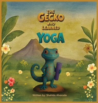 The Gecko Who Learned Yoga by Alvarado, Shahida