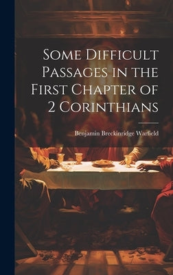 Some Difficult Passages in the First Chapter of 2 Corinthians by Warfield, Benjamin Breckinridge