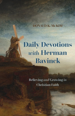 Daily Devotions with Herman Bavinck: Believing and Growing in Christian Faith by McKim, Donald K.