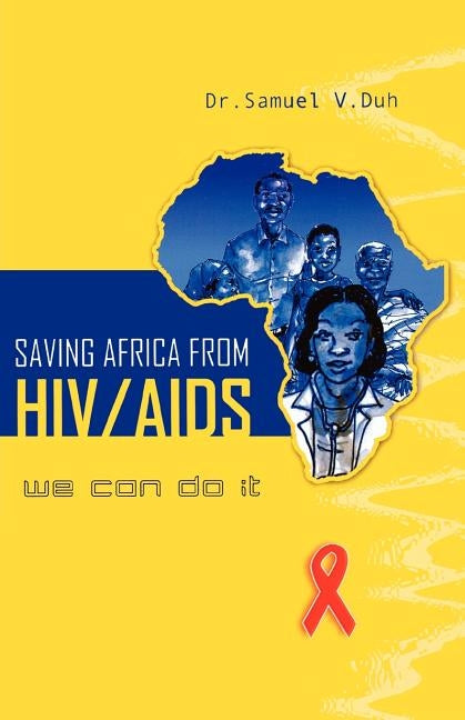Saving Africa From HIV/AIDS. We Can Do It by Duh, Sammuel V.