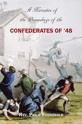 A Narrative of the Proceedings of the Confederates of '48: From the suspension of the Habeas Corpus Act, to their final dispersion at Ballingarry by Rowlinson, Derek a.
