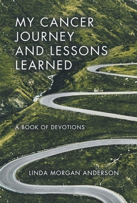 My Cancer Journey and Lessons Learned: A Book of Devotions by Anderson, Linda Morgan