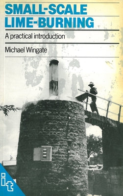 Small-Scale Lime-Burning: A Practical Introduction by Wingate, Michael