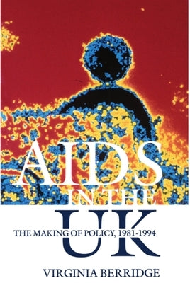 AIDS in the UK: The Making of Policy, 1981-1994 by Berridge, Virginia