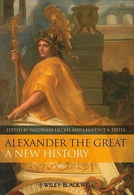 Alexander the Great: A New History by Heckel, Waldemar