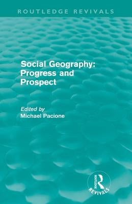 Social Geography (Routledge Revivals): Progress and Prospect by Pacione, Michael