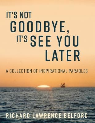 It's Not Goodbye, It's See You Later by Belford, Richard
