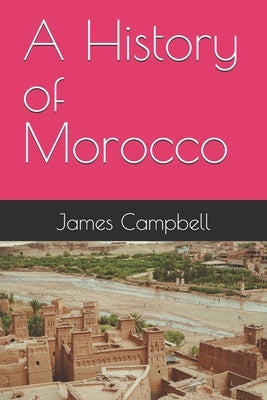 A History of Morocco by Campbell, James
