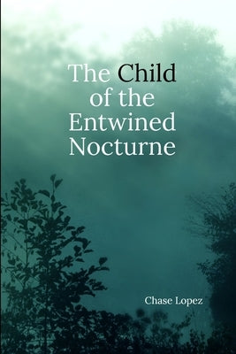 The Child of the Entwined Nocturne by Lopez, Chase