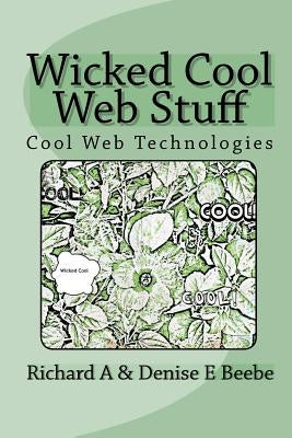 Wicked Cool Web Stuff: Cool Web Technologies by Beebe, Denise E.
