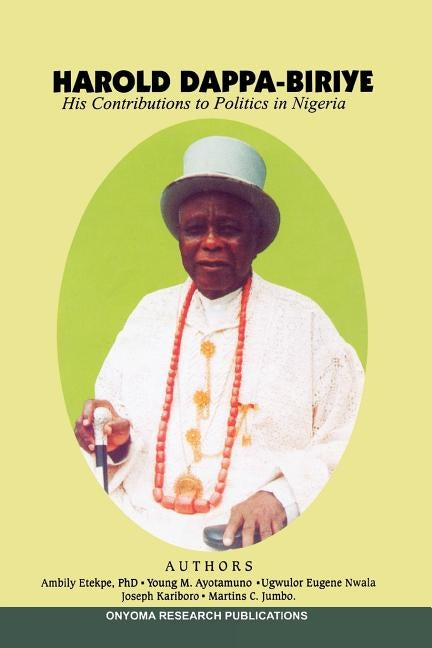 Harold Dappa-Biriye. His Contributions to Politics in Nigeria by Alagoa, Ebiegberi Joe