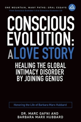 Conscious Evolution: A Love Story: Healing the Global Intimacy Disorder by Joining Genius: Honoring the Life of Barbara Marx Hubbard by Marx Hubbard, Barbara