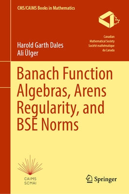Banach Function Algebras, Arens Regularity, and Bse Norms by Dales, Harold Garth