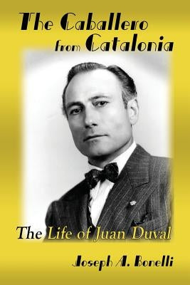 The Caballero from Catalonia: The Life of Juan Duval by Bonelli, Joseph a.