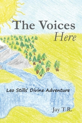 The Voices Here: Leo Stills' Divine Adventure by T. R., Jay