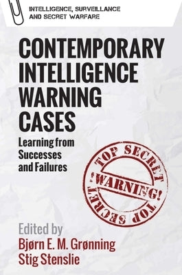 Contemporary Intelligence Warning Cases: Learning from Successes and Failures by Grønning, Bjørn Elias Mikalsen