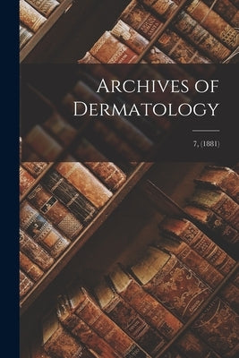 Archives of Dermatology; 7, (1881) by Anonymous