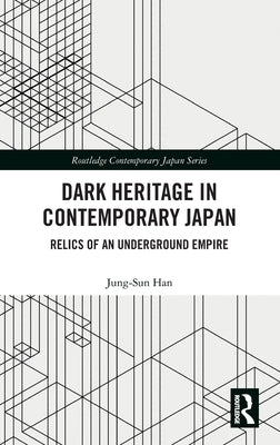 Dark Heritage in Contemporary Japan: Relics of an Underground Empire by Han, Jung-Sun