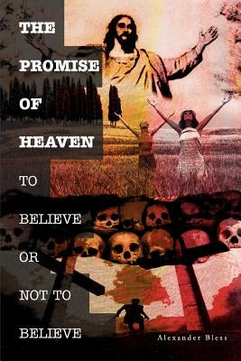 The Promise of Heaven: To Believe or Not to Believe by Bless, Alexander