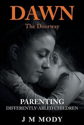 Dawn, the Doorway: Parenting Differently-Abled Children by Mody, J. M.