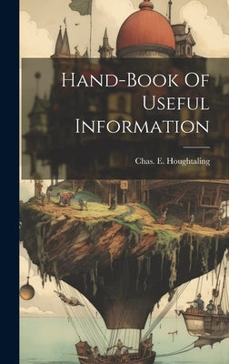 Hand-book Of Useful Information by Houghtaling, Chas E.